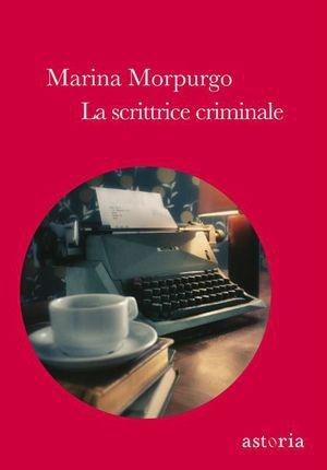 La scrittrice criminale - Marina Morpurgo - Libro Astoria 2011, Contemporanea | Libraccio.it