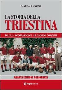 La storia della Triestina. Dalla fondazione ai giorni nostri - Dante Ragogna - Libro Luglio (Trieste) 2011 | Libraccio.it