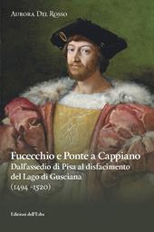 Fucecchio e Ponte a Cappiano. Dall'assedio di Pisa al disfacimento del Lago di Gusciana (1494-1520)