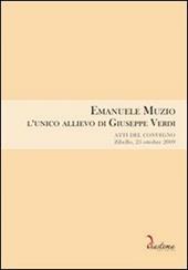 Emanuele Muzio. L'unico allievo di Giuseppe Verdi. Atti del Convegno (Zibello, 25 ottobre 2009)