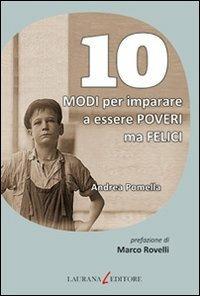10 modi per imparare a essere poveri ma felici - Andrea Pomella - Libro Laurana Editore 2012, Dieci | Libraccio.it