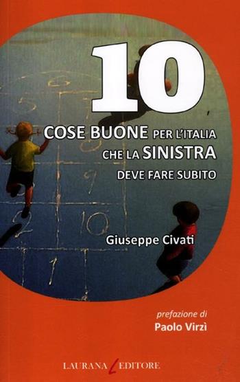 10 cose buone per l'Italia che la Sinistra deve fare subito - Giuseppe Civati - Libro Laurana Editore 2012, Dieci | Libraccio.it