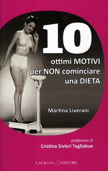 10 ottimi motivi per non cominciare una dieta - Martina Liverani - Libro Laurana Editore 2012, Dieci | Libraccio.it