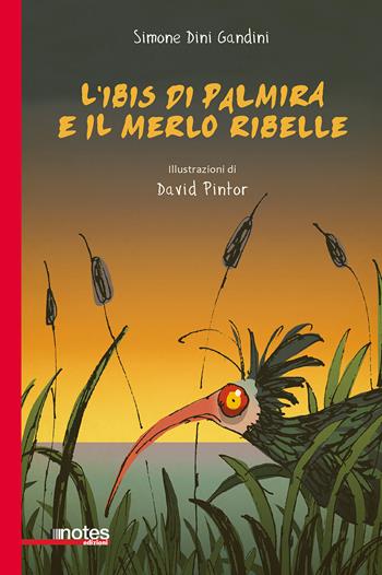 L' ibis di Palmira e il merlo ribelle - Simone Dini Gandini - Libro Notes Edizioni 2018, Nuvole | Libraccio.it