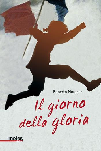 Il giorno della gloria - Roberto Morgese - Libro Notes Edizioni 2021, Rimbalzi | Libraccio.it