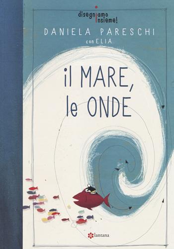 Il mare, le onde. Disegniamo insieme!. Vol. 2 - Daniela Pareschi, Elia - Libro Lantana Editore 2014 | Libraccio.it