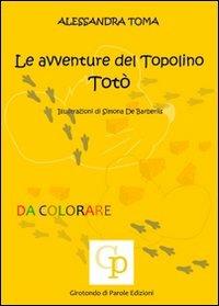 Le avventure del topolino Totò - Alessandra Toma - Libro GP Edizioni 2010, Da colorare | Libraccio.it
