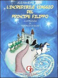 L' incredibile viaggio del principe Filippo - Alessandra Toma - Libro GP Edizioni 2012 | Libraccio.it
