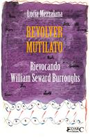   Revolver mutilato. Rievocando William Seward Burroughs