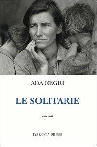 Le solitarie - Ada Negri - Libro Dakota Press 2013, Narrativa | Libraccio.it