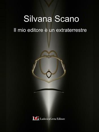 Il mio editore è un extraterrestre - Silvana Scano - Libro LG Editore 2016 | Libraccio.it