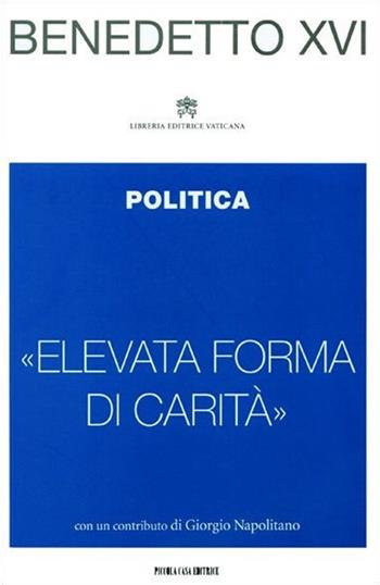 «Elevata forma di carità». Politica - Benedetto XVI (Joseph Ratzinger) - Libro Piccola Casa Editrice 2013, Le parola del papa | Libraccio.it