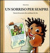 Un sorriso per sempre. Storie di incontri che cambiano la vita - Maria Serra - Libro Piccola Casa Editrice 2012 | Libraccio.it