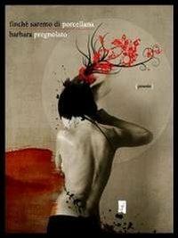 Finché saremo di porcellana - Barbara Pregnolato - Libro La Gru 2013, Scintille | Libraccio.it