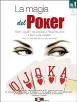   La magia del poker. Tutti i segreti per vincere a texas Hold'em e alle altre varianti del gioco più bello del mondo