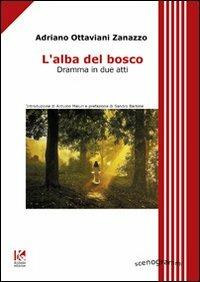 L' alba del bosco. Dramma in due atti - Adriano Ottaviani Zanazzo - Libro Kollesis Editrice 2012, Scenogrammi | Libraccio.it