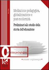 Mediazione pedagogica, globalizzazione e postmodernità. Preliminari allo studio della storia dell'educazione