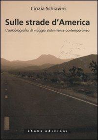 Sulle strade d'America. L'autobiografia di viaggio statunitense contemporanea - Cinzia Schiavini - Libro ShaKe 2011, Libri di Acoma | Libraccio.it