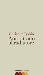 Autoritratto al radiatore - Christian Bobin - Libro AnimaMundi edizioni 2012, Scrittura nuda | Libraccio.it
