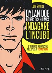 Dylan Dog e Sherlock Holmes: indagare l'incubo. Il tramonto del detective nell'opera di Tiziano Sclavi. Ediz. illustrata