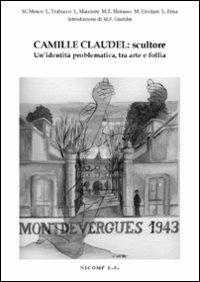 Camille Claudel: scultore. Un'identità problematica tra arte e follia  - Libro Nicomp Laboratorio Editoriale 2012, Arte e psicologia | Libraccio.it