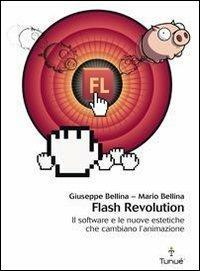 Flash revolution. Il software e le nuove estetiche che cambiano l'animazione - Giuseppe Bellina, Mario Bellina - Libro Tunué 2011, Lapilli | Libraccio.it