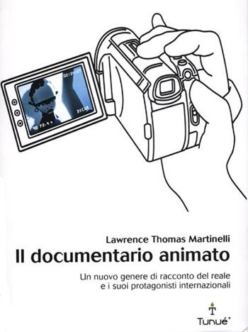 Il documentario animato. Un nuovo genere di racconto del reale e i suoi protagonisti internazionali - Thomas Lawrence Martinelli - Libro Tunué 2012, Lapilli | Libraccio.it