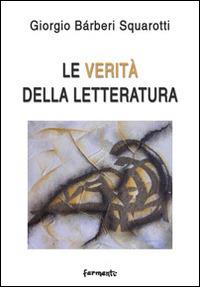Le verità della letteratura - Giorgio Bàrberi Squarotti - Libro Fermenti 2014, Nuovi Fermenti. Saggistica | Libraccio.it