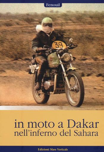 In moto a Dakar nell'inferno del Sahara - Fenouil - Libro Edizioni Mare Verticale 2016, Uomini e sogni | Libraccio.it