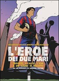 L' eroe dei due mari. Taranto, il calcio, l'Ilva e un sogno di riscatto - Giuliano Pavone - Libro Altrinformazione 2012 | Libraccio.it