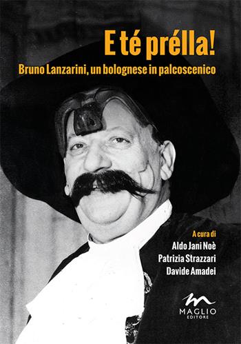 E té prélla! Bruno Lanzarini, un bolognese in palcoscenico  - Libro Maglio Editore 2015, Le braci | Libraccio.it