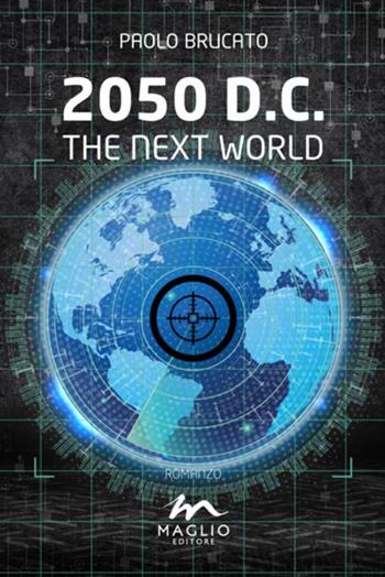 2050 D.C. The next world - Paolo Brucato - Libro Maglio Editore 2016, I narratori | Libraccio.it