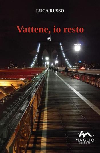 Vattene, io resto - Luca Russo - Libro Maglio Editore 2016, I narratori | Libraccio.it