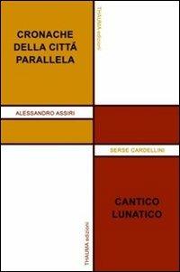 Cronache della città parallela. Cantico lunatico - Alessandro Assiri, Serse Cardellini - Libro Ass. Culturale Thauma 2011 | Libraccio.it