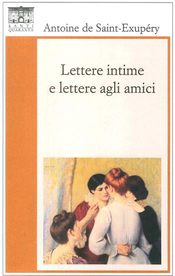 Lettere intime e lettere agli amici - Antoine de Saint-Exupéry - Libro Santi Quaranta 2017 | Libraccio.it