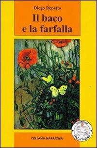 Il baco e la farfalla - Diego Repetto - Libro Italia Press 2011, Narrativa | Libraccio.it