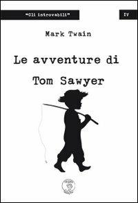 Le avventure di Tom Sawyer - Mark Twain - Libro Tom Sawyer Publishing House 2011, Gli introvabili | Libraccio.it