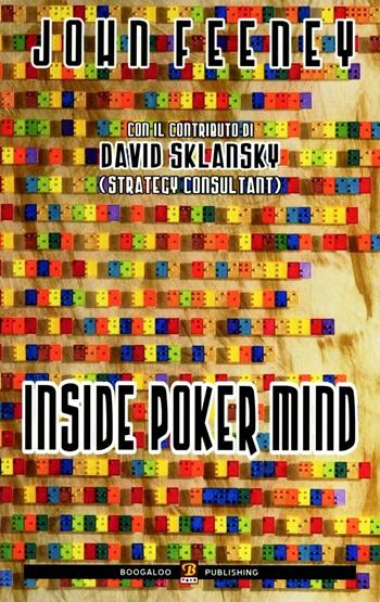 Inside poker mind. Ediz. italiana - John Feeney, David Sklansky - Libro Boogaloo Publishing 2011, Poker | Libraccio.it