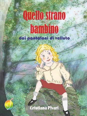 Quello strano bambino dai pantaloni di velluto - Cristiana Pivari - Libro Ciesse Edizioni 2010, Rainbow | Libraccio.it