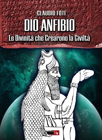 Dio Anfibio. Le divinità che crearono la civiltà - Claudio Foti - Libro XPublishing 2016 | Libraccio.it