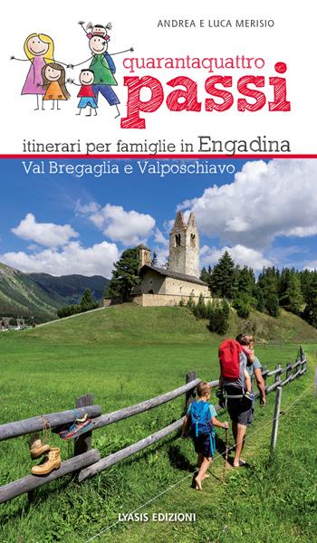 44 passi. Itinerari per famiglie in Engadina, val Bregaglia, Valposchiavo - Andrea Merisio, Luca Merisio - Libro Lyasis 2019 | Libraccio.it