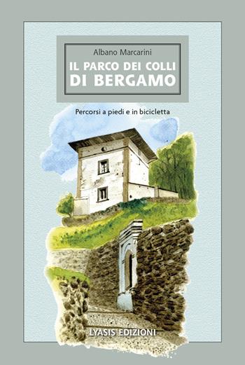 Il Parco dei Colli di Bergamo. Percorsi a piedi e in bicicletta - Albano Marcarini - Libro Lyasis 2023, Multum in parvo | Libraccio.it