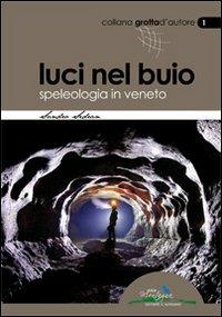 Luci nel buio. Speleologia in Veneto - Sandro Sedran - Libro Idea Montagna Edizioni 2014, Grotta d'autore | Libraccio.it