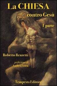La Chiesa contro Gesù. Vol. 1 - Roberto Renzetti - Libro Tempesta Editore 2013, Tempesta Laica | Libraccio.it
