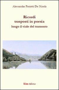Ricordi trasposti in poesia lungo il viale del tramonto - Alessandra Proietti De Nicola - Libro Kion 2012 | Libraccio.it