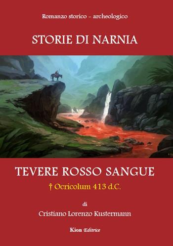 Tevere rosso sangue. Ocricolum 413 d.C. Storie di Narnia - Cristiano L. Kustermann - Libro Kion 2015 | Libraccio.it