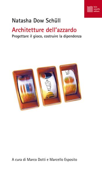 Architetture dell'azzardo. Progettare la dipendenza - Natasha D. Schull - Libro Luca Sossella Editore 2015, Numerus | Libraccio.it