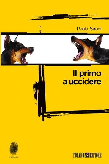 Il primo a uccidere - Paola Sironi - Libro Todaro 2013, Impronte | Libraccio.it