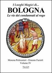 I luoghi magici di... Bologna. Vol. 4: Le vie dei condannati al rogo.