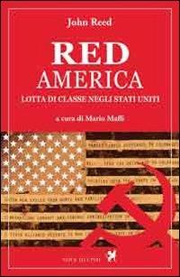 Red America. Lotta di classe negli Stati Uniti - John Reed - Libro Nova Delphi Libri 2014, Ithaca | Libraccio.it